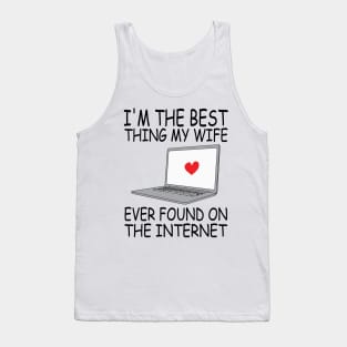 I'm The Best Thing My Wife Ever Found On The Internet Tank Top